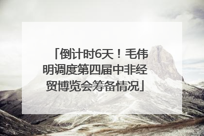 倒计时6天！毛伟明调度第四届中非经贸博览会筹备情况