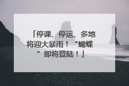 停课、停运、多地将迎大暴雨！“蝴蝶”即将登陆！
