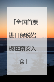 全国首票进口保税岩板在南安入仓