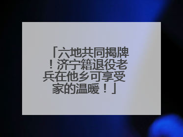六地共同揭牌！济宁籍退役老兵在他乡可享受家的温暖！