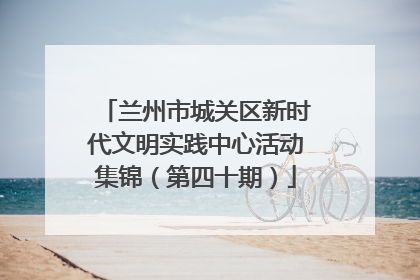 兰州市城关区新时代文明实践中心活动集锦（第四十期）