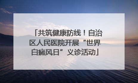 共筑健康防线！自治区人民医院开展“世界白癜风日”义诊活动