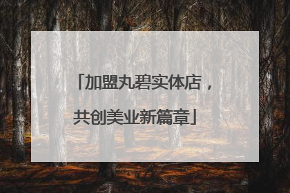 加盟丸碧实体店，共创美业新篇章