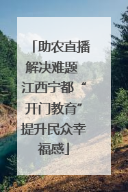 助农直播解决难题 江西宁都“开门教育”提升民众幸福感