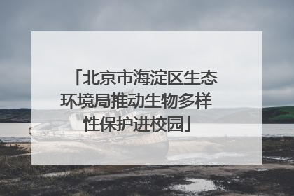 北京市海淀区生态环境局推动生物多样性保护进校园