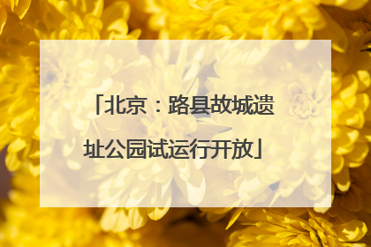 北京：路县故城遗址公园试运行开放
