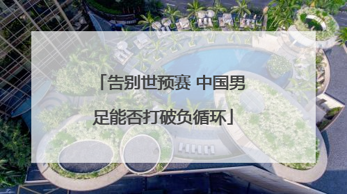 告别世预赛 中国男足能否打破负循环