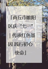 商丘市睢阳区庆“七一”｜传承红色基因 践行初心使命