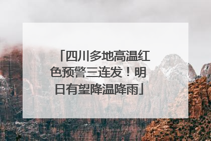 四川多地高温红色预警三连发！明日有望降温降雨