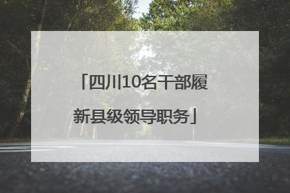 四川10名干部履新县级领导职务