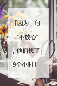 因为一句“不放心”，他们找了9个小时