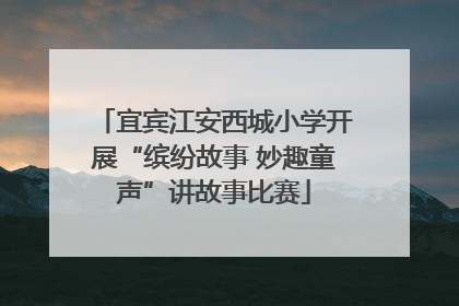 宜宾江安西城小学开展“缤纷故事 妙趣童声”讲故事比赛