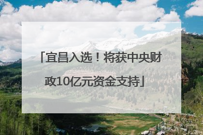 宜昌入选！将获中央财政10亿元资金支持
