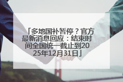 多地国补暂停？官方最新消息回应：结束时间全国统一截止到2025年12月31日