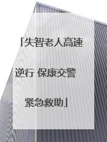 失智老人高速逆行 保康交警紧急救助
