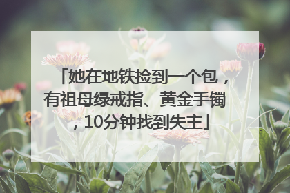 她在地铁捡到一个包，有祖母绿戒指、黄金手镯，10分钟找到失主