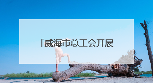 威海市总工会开展“惠心·赋能”职工心理健康关爱行动