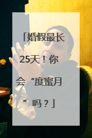 婚假最长25天！你会“度蜜月”吗？
