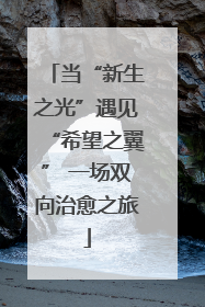 当“新生之光”遇见“希望之翼” 一场双向治愈之旅