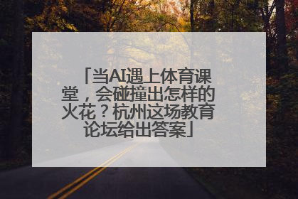 当AI遇上体育课堂，会碰撞出怎样的火花？杭州这场教育论坛给出答案