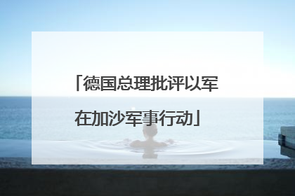 德国总理批评以军在加沙军事行动