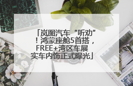 岚图汽车“听劝”！鸿蒙座舱5首搭，FREE+湾区车展实车内饰正式曝光