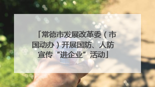常德市发展改革委（市国动办）开展国防、人防宣传“进企业”活动