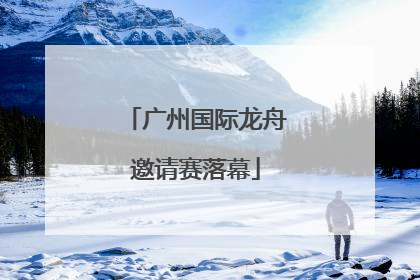 广州国际龙舟邀请赛落幕