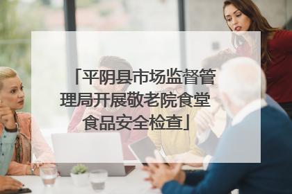 平阴县市场监督管理局开展敬老院食堂食品安全检查