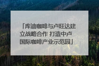 库迪咖啡与卢旺达建立战略合作 打造中卢国际咖啡产业示范园