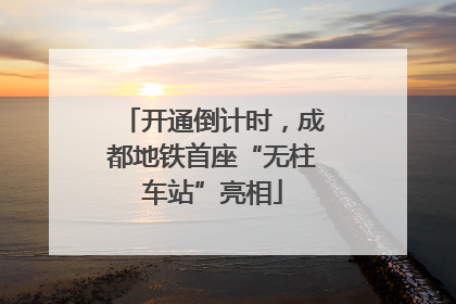 开通倒计时，成都地铁首座“无柱车站”亮相