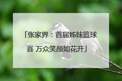 张家界：首届姊妹篮球赛 万众笑颜如花开