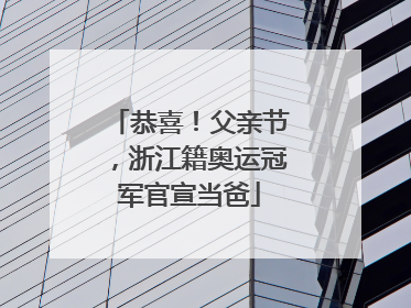 恭喜！父亲节，浙江籍奥运冠军官宣当爸