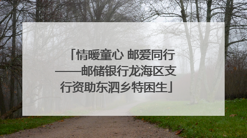 情暖童心 邮爱同行——邮储银行龙海区支行资助东泗乡特困生