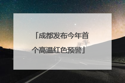 成都发布今年首个高温红色预警