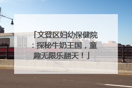 文登区妇幼保健院：探秘牛奶王国，童趣无限乐翻天！