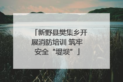 新野县樊集乡开展消防培训 筑牢安全“堤坝”