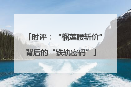 时评：“榴莲腰斩价”背后的“铁轨密码”