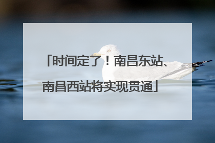 时间定了！南昌东站、南昌西站将实现贯通