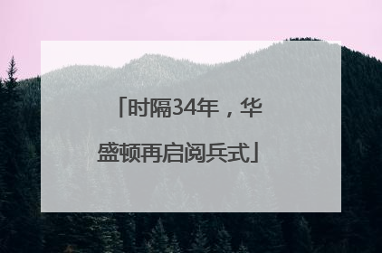 时隔34年，华盛顿再启阅兵式