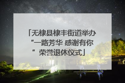 无棣县棣丰街道举办“一路芳华 感谢有你”荣誉退休仪式