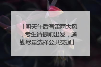 明天午后有雷雨大风，考生请提前出发，通勤尽量选择公共交通