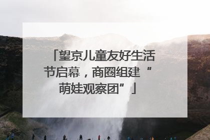 望京儿童友好生活节启幕，商圈组建“萌娃观察团”