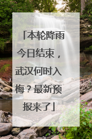 本轮降雨今日结束，武汉何时入梅？最新预报来了