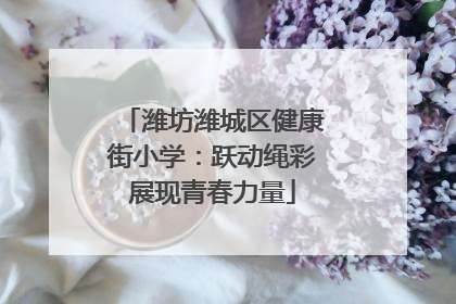 潍坊潍城区健康街小学：跃动绳彩展现青春力量