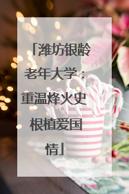 潍坊银龄老年大学：重温烽火史 根植爱国情