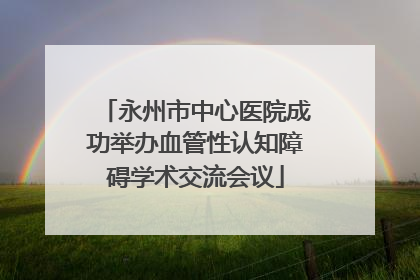 永州市中心医院成功举办血管性认知障碍学术交流会议