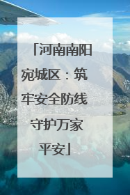 河南南阳宛城区：筑牢安全防线 守护万家平安