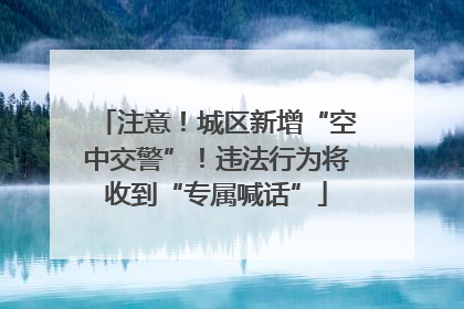 注意！城区新增“空中交警”！违法行为将收到“专属喊话”