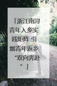 浙江南浔青年入乡实践矩阵 引燃青年返乡“双向奔赴”